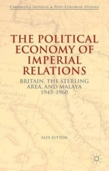 The Political Economy of Imperial Relations : Britain, the Sterling Area, and Malaya 1945-1960