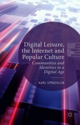 Digital Leisure, the Internet and Popular Culture : Communities and Identities in a Digital Age