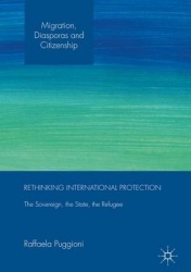 Rethinking International Protection : The Sovereign, the State, the Refugee