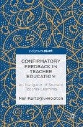 Confirmatory Feedback in Teacher Education : An Instigator of Student Teacher Learning