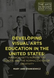 Developing Visual Arts Education in the United States - Massachusetts Normal Art School and the Normalization of Creativity
