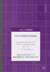 Fake Meds Online : The Internet and the Transnational Market in Illicit Pharmaceuticals