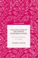 The Evolution of the French Courtesan Novel : From de Chabrillan to Colette