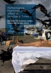 Performance, Feminism and Affect in Neoliberal Times