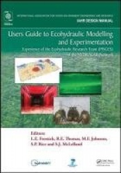 Users Guide to Ecohydraulic Modelling and Experimentation - Experience of the Ecohydraulic Research Team (PISCES) of the HYDRALA