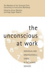 The Unconscious at Work - Individual and Organizational Stress in the Human Services