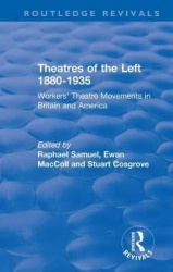 Routledge Revivals: Theatres of the Left 1880-1935 (1985) - Workers' Theatre Movements in Britain and America