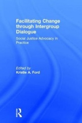 Facilitating Change through Intergroup Dialogue - Social Justice Advocacy in Practice