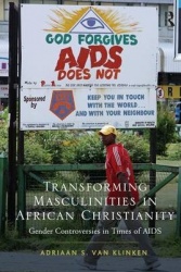 Transforming Masculinities in African Christianity - Gender Controversies in Times of AIDS
