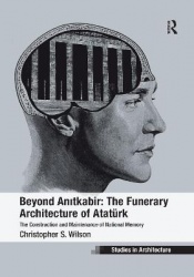 Beyond Anitkabir: The Funerary Architecture of Atatürk - The Construction and Maintenance of National Memory