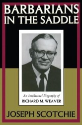 Barbarians in the Saddle - Intellectual Biography of Richard M. Weaver