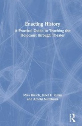 Enacting History - A Practical Guide to Teaching the Holocaust through Theater