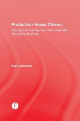 Production House Cinema - Starting and Running Your Own Cinematic Storytelling Business