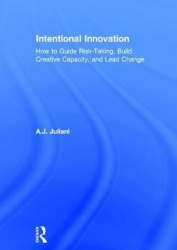 Intentional Innovation - How to Guide Risk-Taking, Build Creative Capacity, and Lead Change