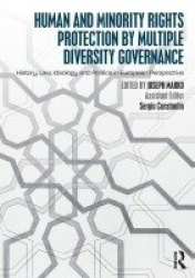 Human and Minority Rights Protection by Multiple Diversity Governance - History, Law, Ideology and Politics in European Perspect