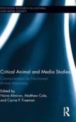 Critical Animal and Media Studies - Communication for Nonhuman Animal Advocacy
