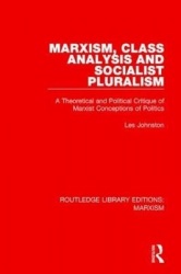 Marxism, Class Analysis and Socialist Pluralism (RLE Marxism) - A Theoretical and Political Critique of Marxist Conceptions of P