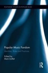 Popular Music Fandom - Identities, Roles and Practices