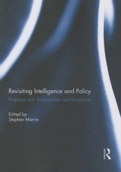 Revisiting Intelligence and Policy - Problems with Politicization and Receptivity