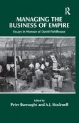 Managing the Business of Empire - Essays in Honour of David Fieldhouse