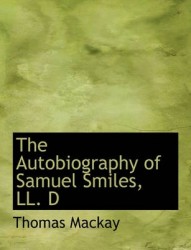 The Autobiography of Samuel Smiles, LL. D