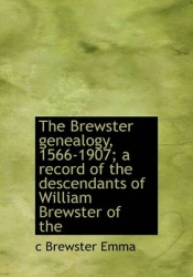 The Brewster Genealogy, 1566-1907; A Record of the Descendants of William Brewster of the