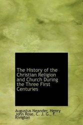 The History of the Christian Religion and Church During the Three First Centuries