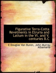 Figurative Terra-Cotta Revetments in Etruria and Latium in the VI. and V. Centuries B.C
