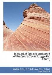 Independent Bohemia, an Account of the Czecho-Slovak Struggle for Liberty