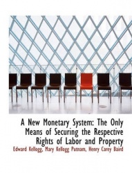A New Monetary System - The Only Means of Securing the Respective Rights of Labor and Property