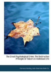 The Great Psychological Crime - The Destructive Principle of Nature in Individual Life
