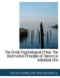 The Great Psychological Crime - The Destructive Principle of Nature in Individual Life