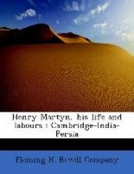 Henry Martyn, His Life and Labours - Cambridge-India-Persia