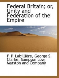 Federal Britain; Or, Unity and Federation of the Empire