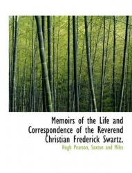 Memoirs of the Life and Correspondence of the Reverend Christian Frederick Swartz.