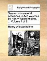 Sermons on Several Occasions, in Two Volumes, by Henry Wolstenholme, ... Volume 1 of 2