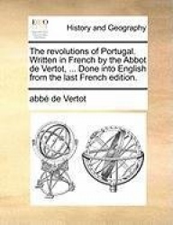 The Revolutions of Portugal. Written in French by the Abbot de Vertot, ... Done Into English from the Last French Edition.