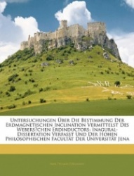 Untersuchungen Ber Die Bestimmung Der Erdmagnetischen Inclination Vermittelst Des Webers Chen Erdinductors: Inagural-Dissertatio