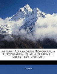 Appiani Alexandrini Romanarum Historiarum Quae Supersunt ...: Greek Text, Volume 3