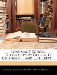 Longmans' School Geography - By George G. Chisholm ... and C.H. Leete ...