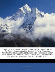 Fraseologia Della Divina Commedia E Delle Liriche Di Dante Allighieri Per L'abate J. Prof. Ferrazzi - Aggiuntavi Quella Del Petr
