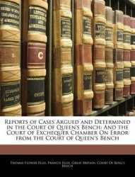 Reports of Cases Argued and Determined in the Court of Queen's Bench: And the Court of Exchequer Chamber on Error from the Court