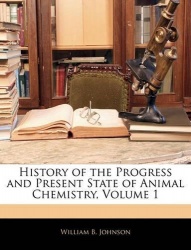 History of the Progress and Present State of Animal Chemistry, Volume 1