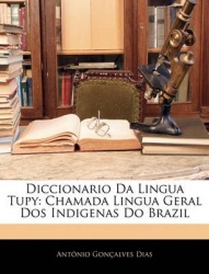Diccionario Da Lingua Tupy - Chamada Lingua Geral DOS Indigenas Do Brazil