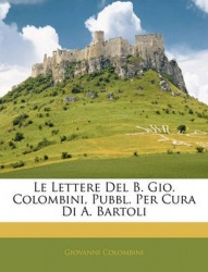 Le Lettere del B. Gio. Colombini, Pubbl. Per Cura Di A. Bartoli