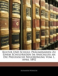 Kultur Und Schule - Praliminarien Zu Einem Schulfrieden Im Anschluss an Die Preussische Neuordnung Vom 1. April 1892