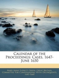 Calendar of the Proceedings - Cases, 1647-June 1650