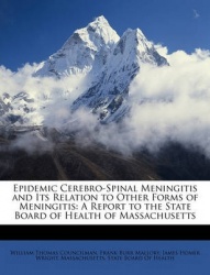 Epidemic Cerebro-Spinal Meningitis and Its Relation to Other Forms of Meningitis: A Report to the State Board of Health of Massa