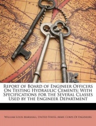 Report of Board of Engineer Officers On Testing Hydraulic Cements - With Specifications for the Several Classes Used by the Engi