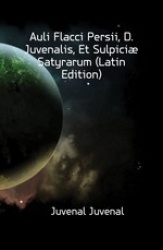 Auli Flacci Persii, D. Juvenalis, Et Sulpici] Satyrarum